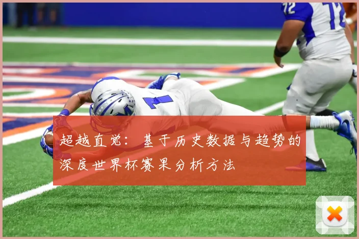 超越直觉：基于历史数据与趋势的深度世界杯赛果分析方法